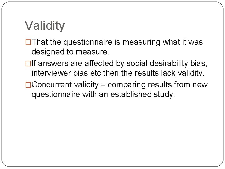 Validity �That the questionnaire is measuring what it was designed to measure. �If answers