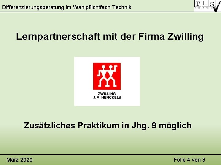 Differenzierungsberatung im Wahlpflichtfach Technik Lernpartnerschaft mit der Firma Zwilling Zusätzliches Praktikum in Jhg. 9