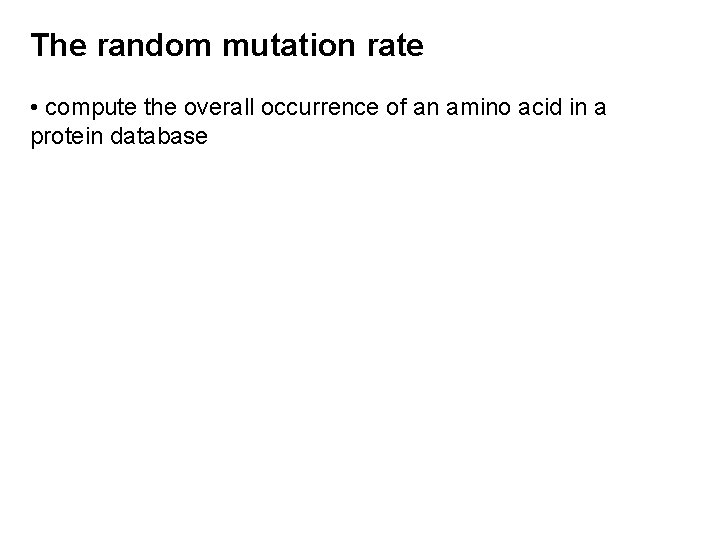 The random mutation rate • compute the overall occurrence of an amino acid in The random mutation rate • compute the overall occurrence of an amino acid in
