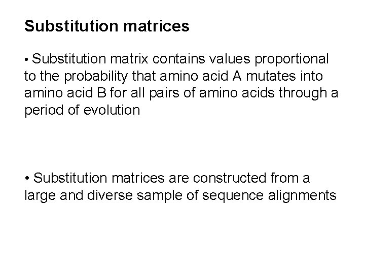 Substitution matrices • Substitution matrix contains values proportional to the probability that amino acid