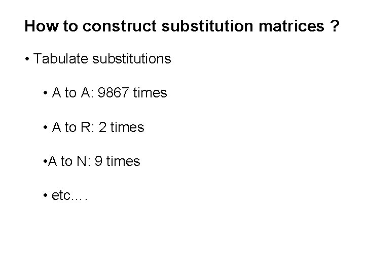 How to construct substitution matrices ? • Tabulate substitutions • A to A: 9867