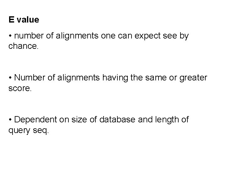 E value • number of alignments one can expect see by chance. • Number