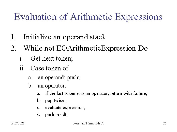 Evaluation of Arithmetic Expressions 1. Initialize an operand stack 2. While not EOArithmetic. Expression