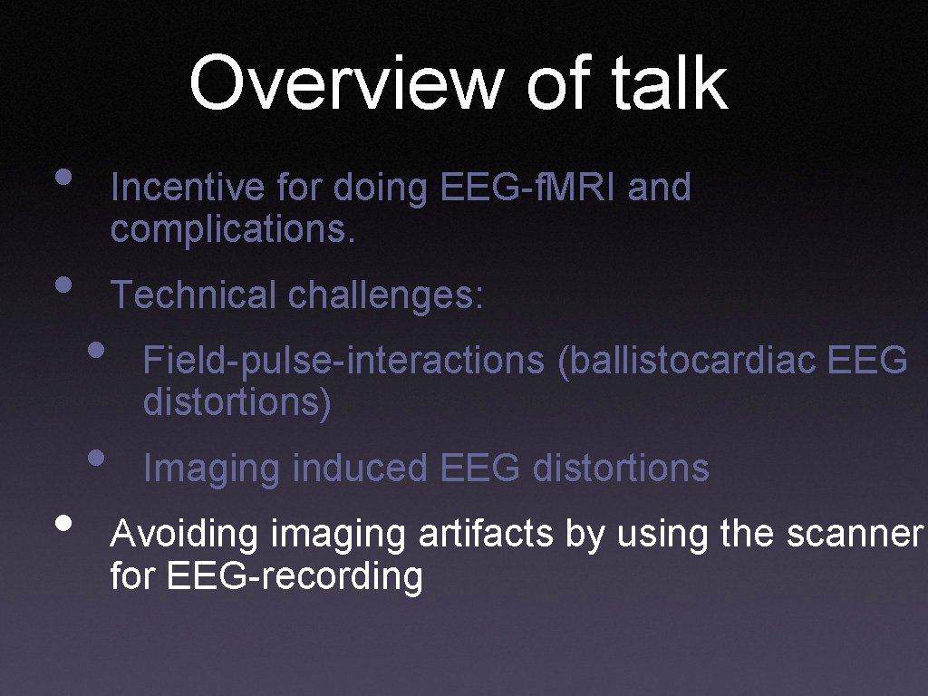 Overview of talk • • • Incentive for doing EEG-f. MRI and complications. •