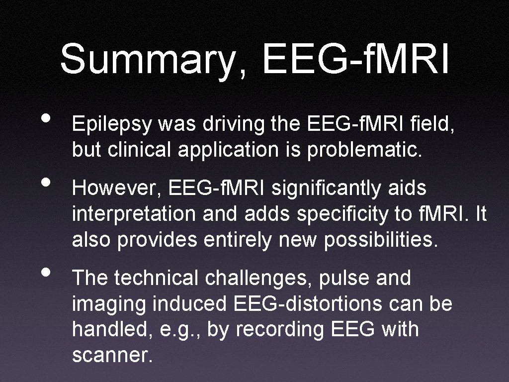Summary, EEG-f. MRI • • • Epilepsy was driving the EEG-f. MRI field, but