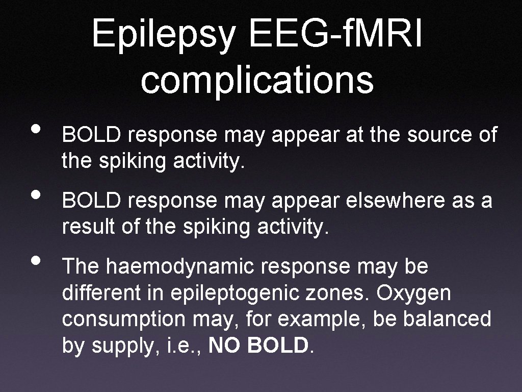 Epilepsy EEG-f. MRI complications • • • BOLD response may appear at the source