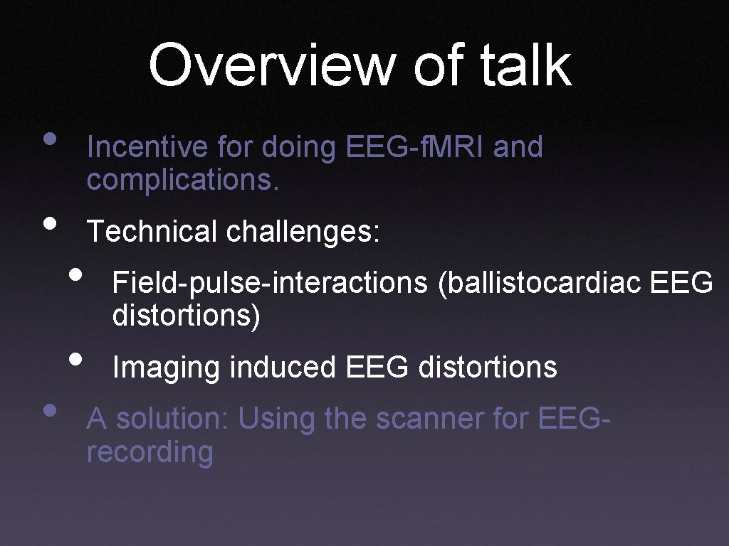 Overview of talk • • • Incentive for doing EEG-f. MRI and complications. •