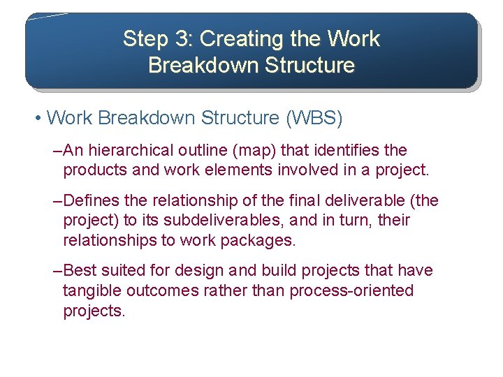 Step 3: Creating the Work Breakdown Structure • Work Breakdown Structure (WBS) – An