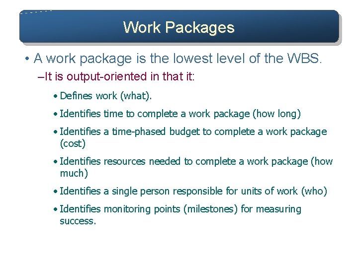 Work Packages • A work package is the lowest level of the WBS. –