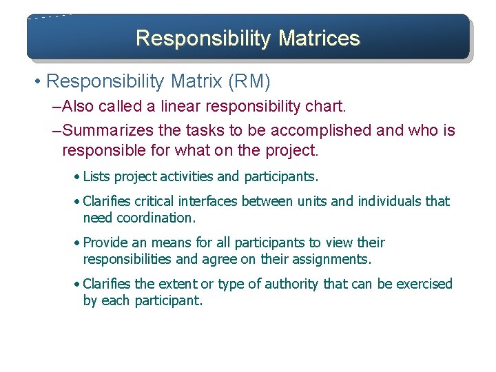 Responsibility Matrices • Responsibility Matrix (RM) – Also called a linear responsibility chart. –