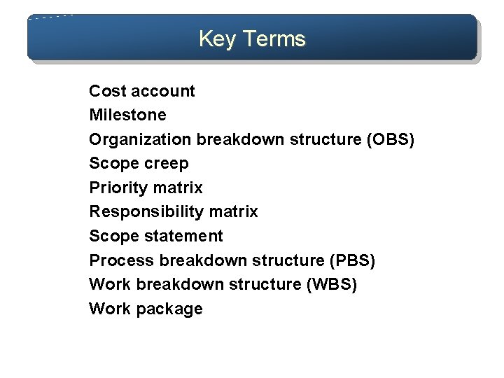 Key Terms Cost account Milestone Organization breakdown structure (OBS) Scope creep Priority matrix Responsibility