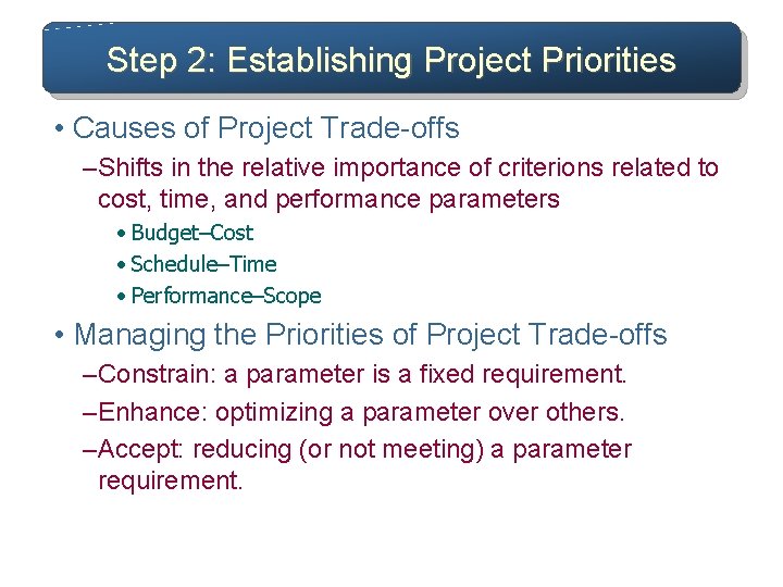 Step 2: Establishing Project Priorities • Causes of Project Trade-offs – Shifts in the