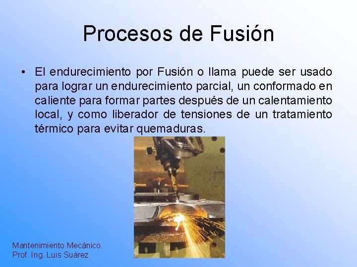 Procesos de Fusión • El endurecimiento por Fusión o llama puede ser usado para