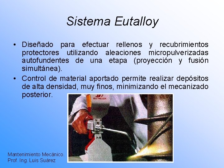 Sistema Eutalloy • Diseñado para efectuar rellenos y recubrimientos protectores utilizando aleaciones micropulverizadas autofundentes