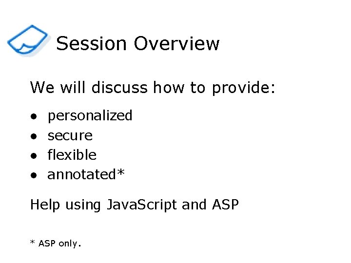 Session Overview We will discuss how to provide: l l personalized secure flexible annotated*