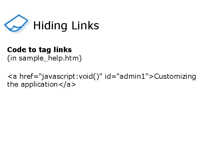 1 Hiding Links Code to tag links (in sample_help. htm) <a href="javascript: void()" id="admin