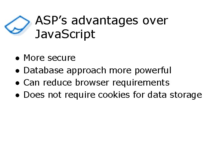 ASP’s advantages over Java. Script l l More secure Database approach more powerful Can
