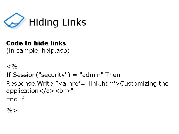 Hiding Links 1 Code to hide links (in sample_help. asp) <% If Session("security") =