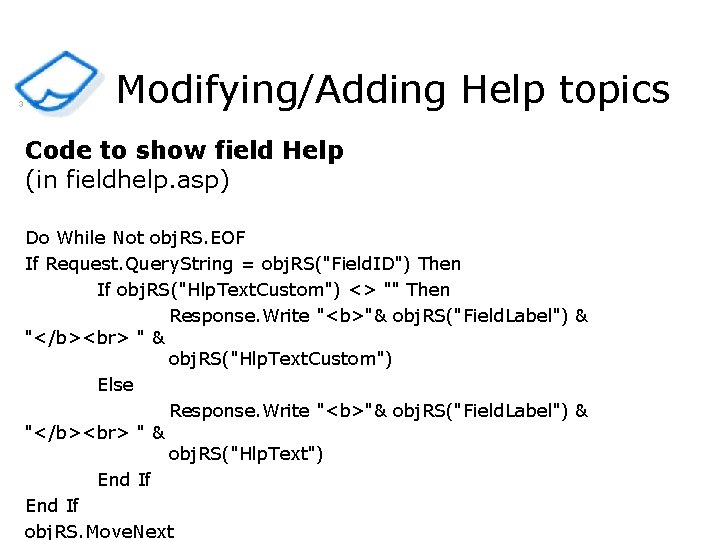 3 Modifying/Adding Help topics Code to show field Help (in fieldhelp. asp) Do While