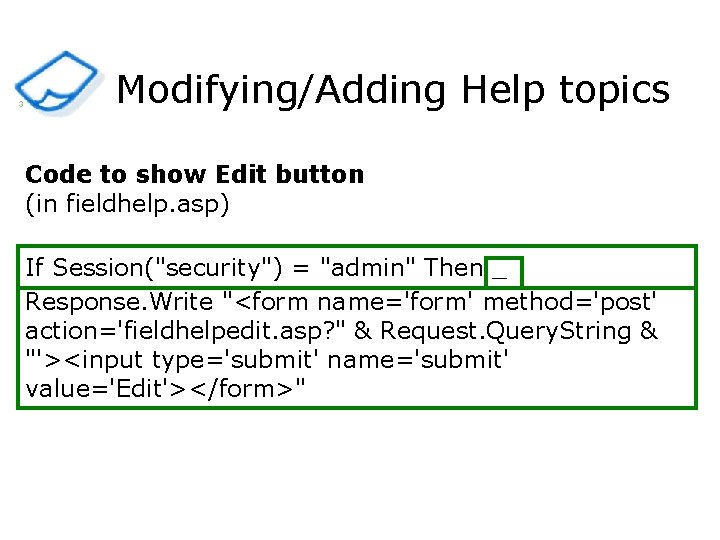 3 Modifying/Adding Help topics Code to show Edit button (in fieldhelp. asp) If Session("security")