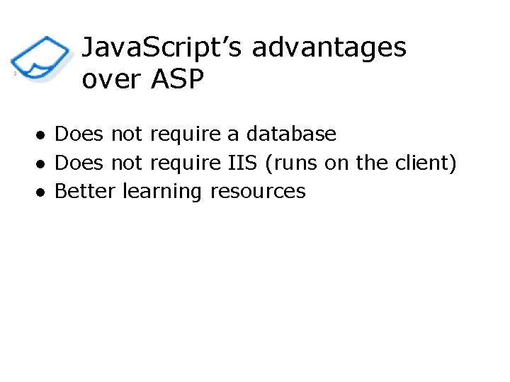 Java. Script’s advantages over ASP 3 l l l Does not require a database