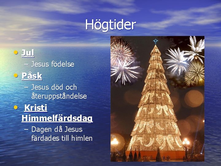 Högtider • Jul – Jesus födelse • Påsk – Jesus död och återuppståndelse •