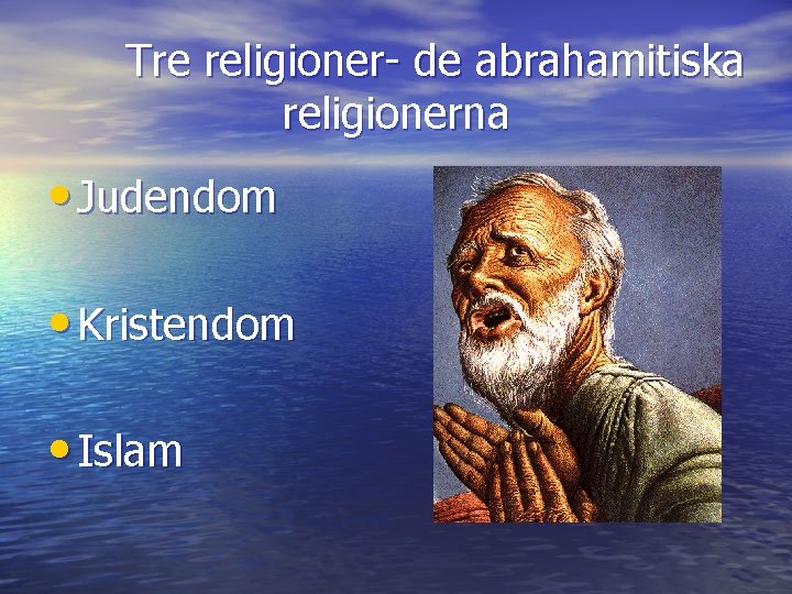 Tre religioner- de abrahamitiska religionerna • Judendom • Kristendom • Islam 