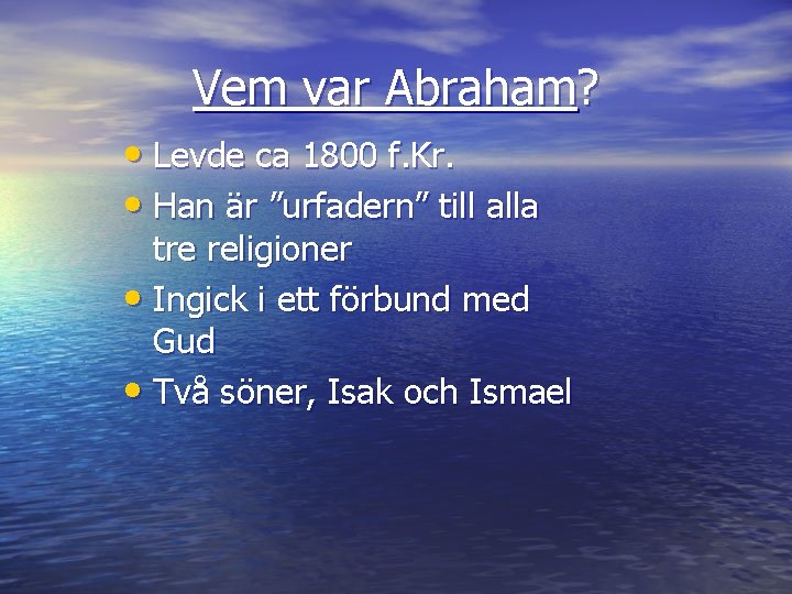 Vem var Abraham? • Levde ca 1800 f. Kr. • Han är ”urfadern” till