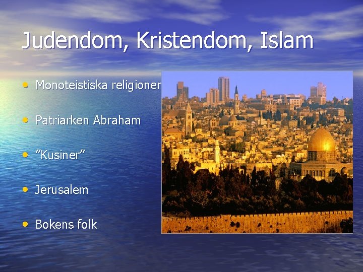 Judendom, Kristendom, Islam • Monoteistiska religioner • Patriarken Abraham • ”Kusiner” • Jerusalem •