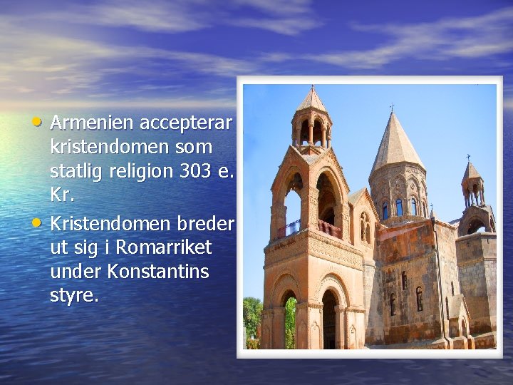  • Armenien accepterar • kristendomen som statlig religion 303 e. Kristendomen breder ut