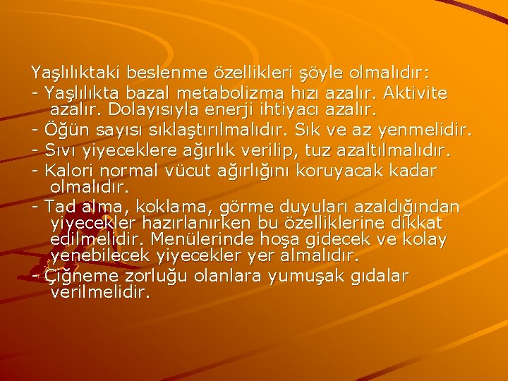 Yaşlılıktaki beslenme özellikleri şöyle olmalıdır: - Yaşlılıkta bazal metabolizma hızı azalır. Aktivite azalır. Dolayısıyla