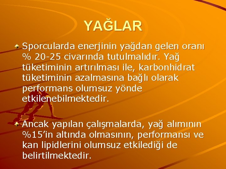 YAĞLAR Sporcularda enerjinin yağdan gelen oranı % 20 -25 civarında tutulmalıdır. Yağ tüketiminin artırılması