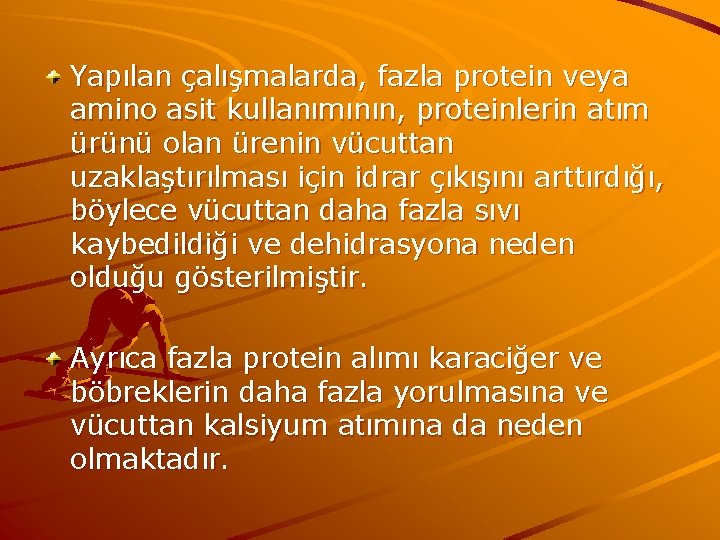 Yapılan çalışmalarda, fazla protein veya amino asit kullanımının, proteinlerin atım ürünü olan ürenin vücuttan