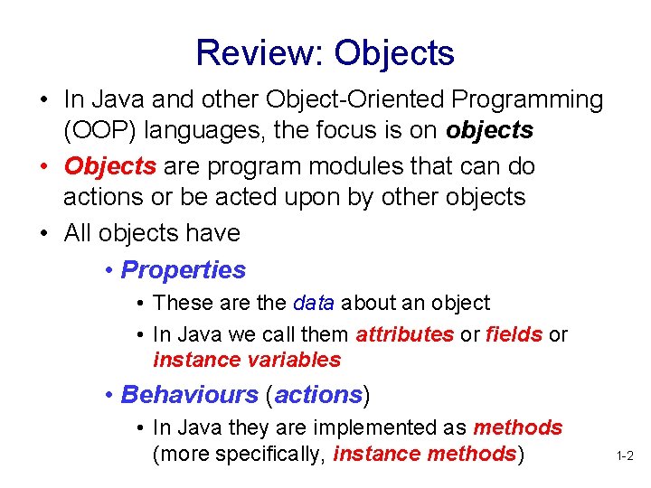 Review: Objects • In Java and other Object-Oriented Programming (OOP) languages, the focus is