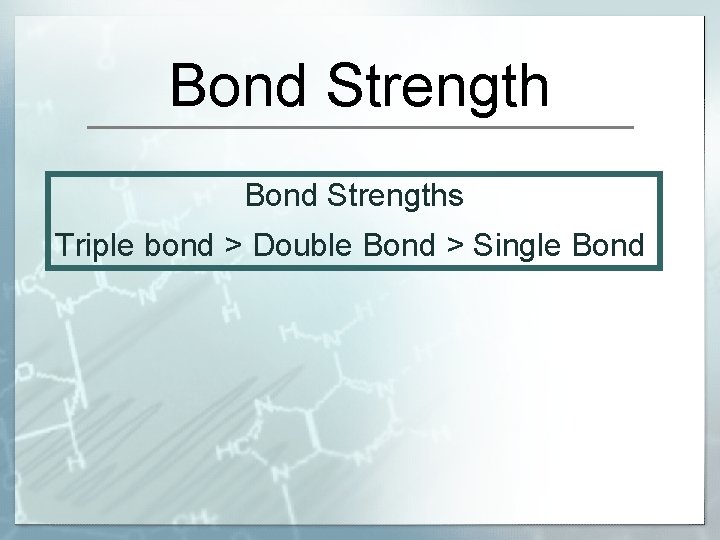 Bond Strengths Triple bond > Double Bond > Single Bond 