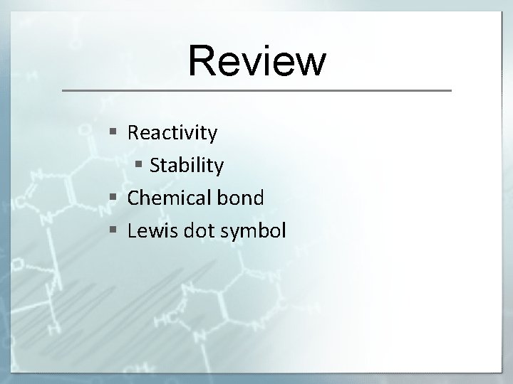 Review § Reactivity § Stability § Chemical bond § Lewis dot symbol 