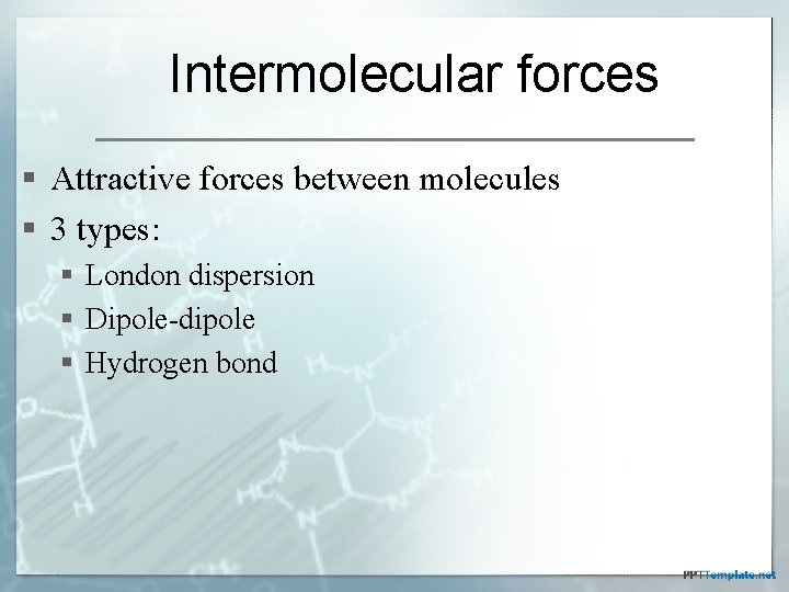 Intermolecular forces § Attractive forces between molecules § 3 types: § London dispersion §