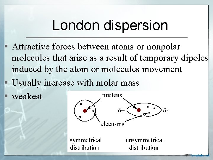 London dispersion § Attractive forces between atoms or nonpolar molecules that arise as a