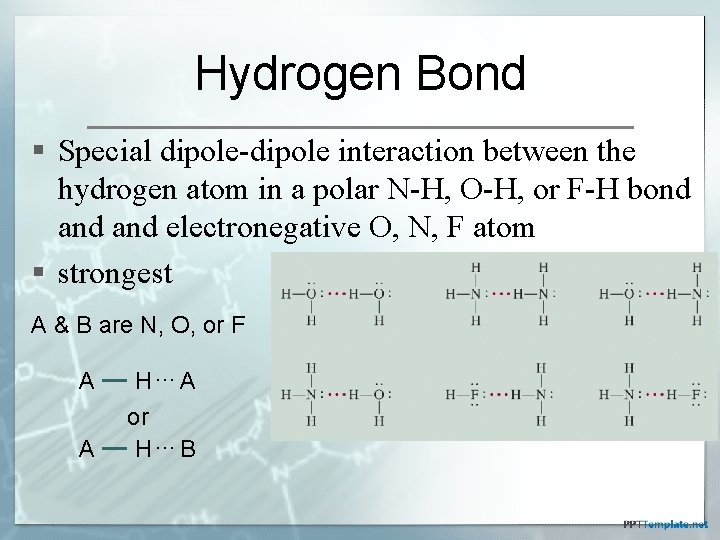 Hydrogen Bond § Special dipole-dipole interaction between the hydrogen atom in a polar N-H,