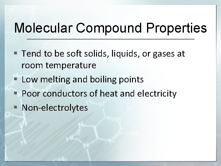 Molecular Compound Properties § Tend to be soft solids, liquids, or gases at room