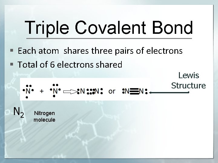 Triple Covalent Bond § Each atom shares three pairs of electrons § Total of