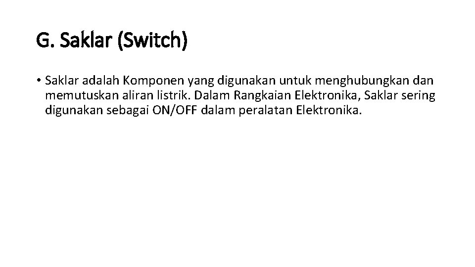 G. Saklar (Switch) • Saklar adalah Komponen yang digunakan untuk menghubungkan dan memutuskan aliran