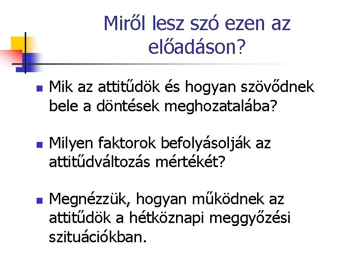 Miről lesz szó ezen az előadáson? n n n Mik az attitűdök és hogyan