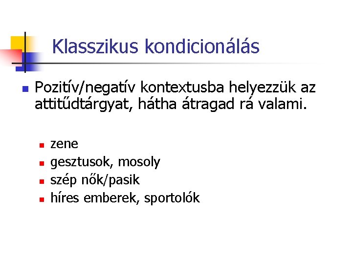 Klasszikus kondicionálás n Pozitív/negatív kontextusba helyezzük az attitűdtárgyat, hátha átragad rá valami. n n