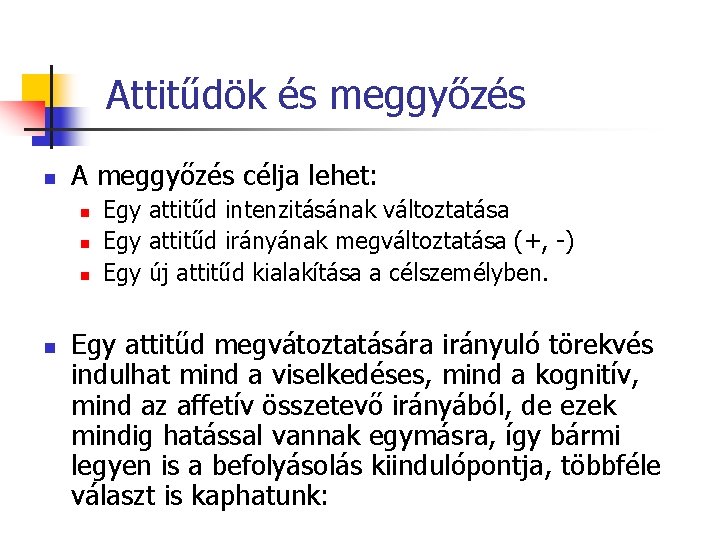 Attitűdök és meggyőzés n A meggyőzés célja lehet: n n Egy attitűd intenzitásának változtatása