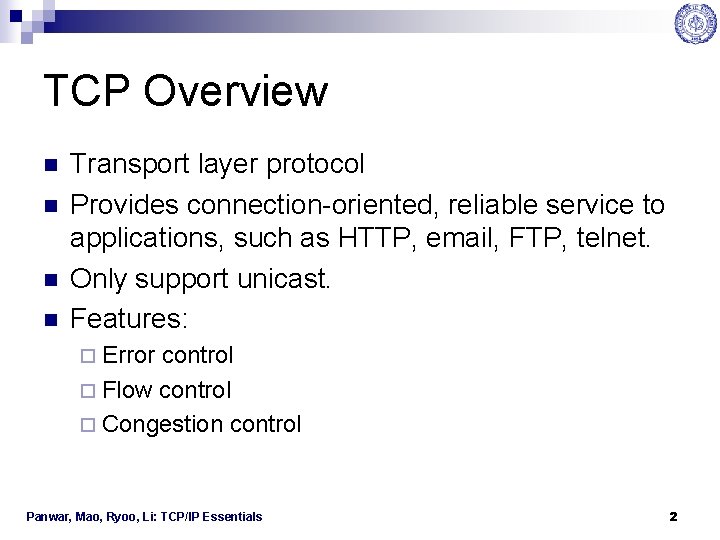 TCP Overview n n Transport layer protocol Provides connection-oriented, reliable service to applications, such