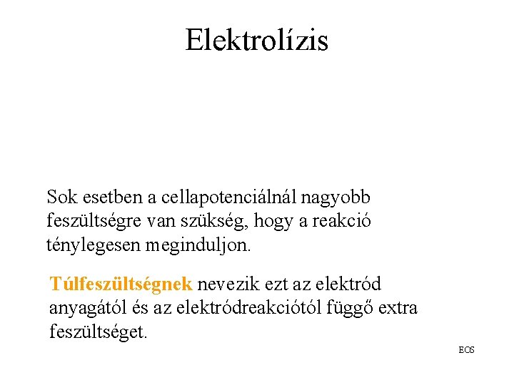 Elektrolízis A lehetséges félreakciókból összeállítható cellareakciók mind negatív Eocell-t adnak. Az a reakció várható,