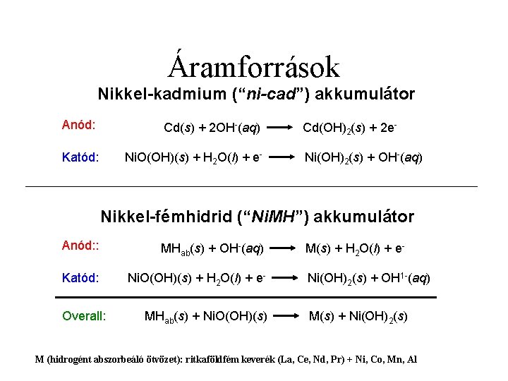 Áramforrások Nikkel-kadmium (“ni-cad”) akkumulátor Anód: Cd(s) + 2 OH-(aq) Katód: Ni. O(OH)(s) + H