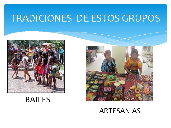 TRADICIONES DE ESTOS GRUPOS BAILES ARTESANIAS 