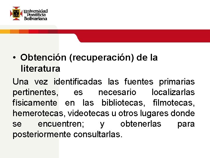  • Obtención (recuperación) de la literatura Una vez identificadas las fuentes primarias pertinentes,